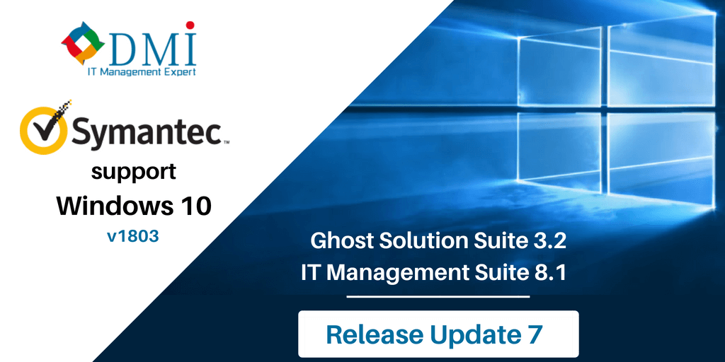 DMI - Symantec Ghost Solution Suite GSS et IT Management Suite ITMS - Support Windows 10 1803 Redstone4